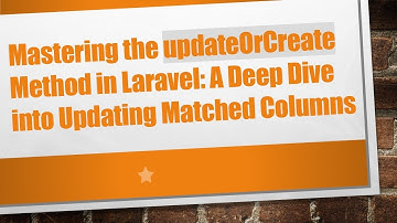 Mastering the updateOrCreate Method in Laravel: A Deep Dive into Updating Matched Columns