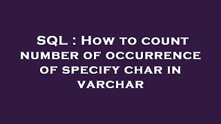 SQL : How to count number of occurrence of specify char in varchar
