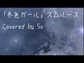 「冬色ガール」Covered by So /スムルース