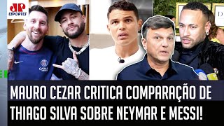 "NÃO DÁ! É CONSTRANGEDOR! FALAR ISSO do Neymar..." Mauro Cezar CRITICA DECLARAÇÃO de Thiago Silva!