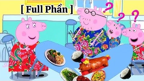 [Full Phần] Gia Đình Peppa Pig Bất Ổn - Cười Không Ngậm Được Mồm 🤣
