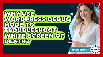 Why Use WordPress Debug Mode To Troubleshoot White Screen Of Death? - WP Solutions Guru
