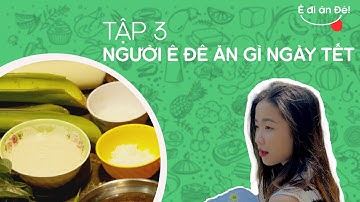 Ê đi ăn Đê! | Tập 3: Người Ê Đê ăn gì ngày Tết | Phan Thu Trang