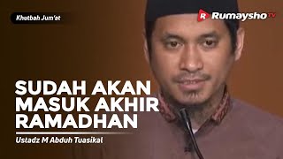 Khutbah Jum'at : Sudah Akan Masuk Akhir Ramadhan - Ustadz M Abduh Tuasikal