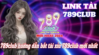 Link tải 789club | Link tải 789club mới nhất 2024 | 789club hướng dẫn bắt tài xỉu 789club mới nhất