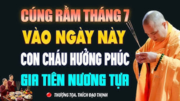 Làm Cơm Cúng Rằm Tháng 7 Vào Ngày Này, Con Cháu Hưởng Phúc Gia Tiên Nương Tựa | Thầy Thích Đạo Thịnh