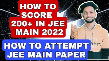 How To Score 200+ In JEE Main 2022 |How To Attempt Paper in JEE Main 2022|How To Score 99 Percentile