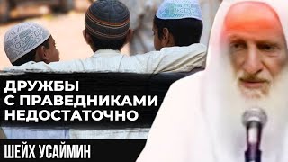 Одной дружбы с праведниками недостаточно| Шейх Усаймин да помилует его Аллах Субханаху ва Та'аля