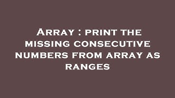 Array : print the missing consecutive numbers from array as ranges