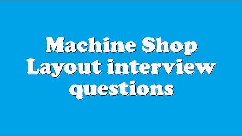 Machine Shop Layout interview questions