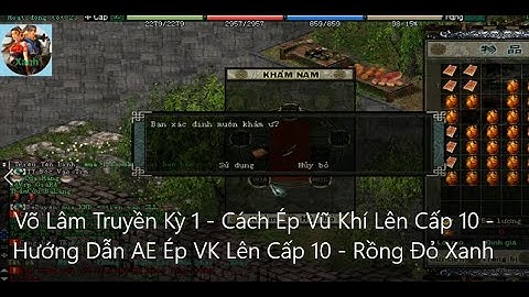 Võ Lâm Truyền Kỳ 1 - Cách Ép Vũ Khí Lên Cấp 10 - Hướng Dẫn AE Ép VK Lên Cấp 10 - Rồng Đỏ Xanh