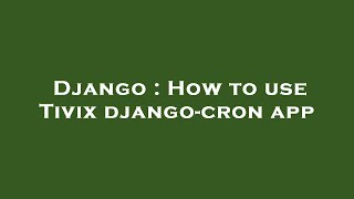 Django : How to use Tivix django-cron app