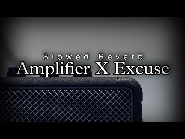 Amplifier X Excuse | Slowed Reverb | Nh reverb zone 🔥 class=