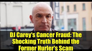DJ Carey's Cancer Fraud: The Shocking Truth Behind the Former Hurler's Scam