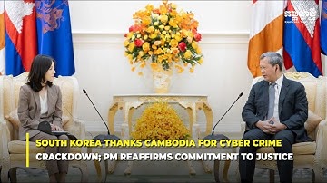 South Korea Thanks Cambodia for Cyber Crime Crackdown; PM Reaffirms Commitment to Justice