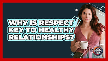 Why Is Respect Key To Healthy Relationships? - The Everyday Why