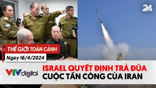 Thế giới toàn cảnh 16\/4: Israel quyết định trả đũa cuộc tấn công của Iran | VTV24