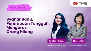 Real Talk With Uni Lubis - Syahar Banu, Perempuan Tangguh, Mengurus Orang Hilang