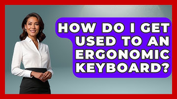 How Do I Get Used To An Ergonomic Keyboard? - Your Computer Companion