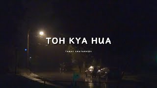 Toh Kya Hua - Tanay Chaturvedi