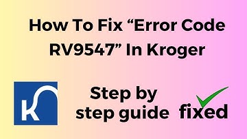 How To Fix “Error Code RV9547” In Kroger