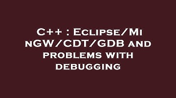 C++ : Eclipse/MinGW/CDT/GDB and problems with debugging