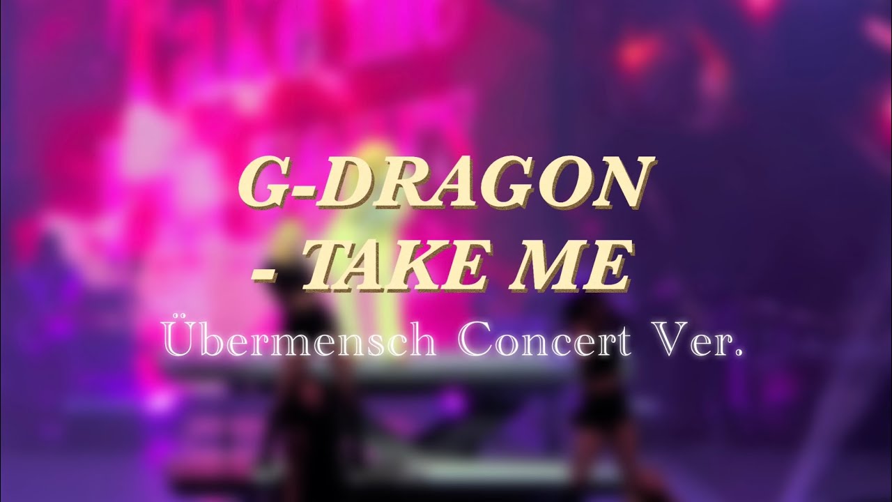 G-DRAGON - TAKE ME (Übermensch Concert Ver.)