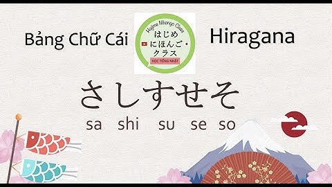 Học tiếng Nhật Online thuộc ngay Bảng chữ cái tiếng Nhật - Đọc & viết sashisuseso さしすせそ