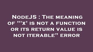 NodeJS : The meaning of 'x' is not a function or its return value is not iterable error