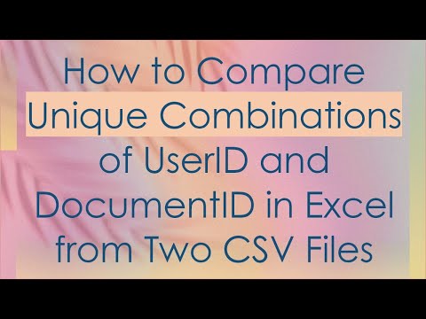 How to Compare Unique Combinations of UserID and DocumentID in Excel from Two CSV Files