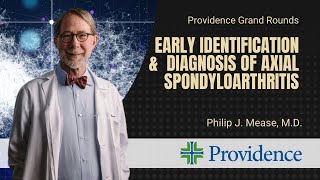 Early Identification and Diagnosis of Axial Spondyloarthritis   Philip Mease, M.D.