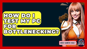 How Do I Test My PC For Bottlenecking? - Video Gamers Vault