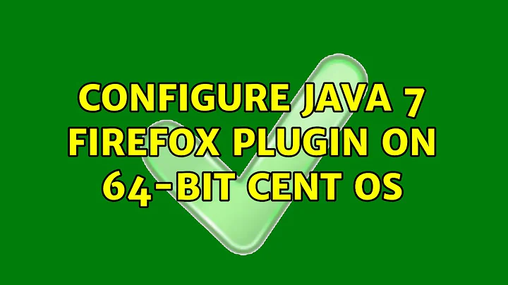 Configure Java 7 Firefox Plugin on 64-Bit Cent OS (2 Solutions!!)