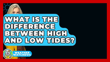What Is The Difference Between High And Low Tides? - Weather Watchdog