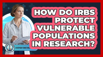 How Do IRBs Protect Vulnerable Populations In Research?