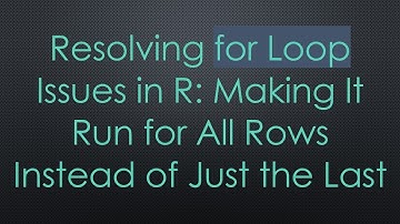 Resolving for Loop Issues in R: Making It Run for All Rows Instead of Just the Last