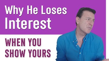 Why He Loses Interest...  When You Show Yours