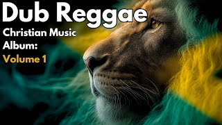 ✝️ Christian Dub Reggae Album Vol. 1 | Roots & Spirit-Filled Instrumentals | Lion of Judah Series