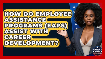 How Do Employee Assistance Programs (EAPs) Assist With Career Development? - America First Democrats