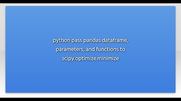 python pass pandas dataframe, parameters, and functions to scipy.optimize.minimize