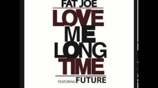 Fat Joe Ft Future - Love Me Long Time [NEW SONG 2013]