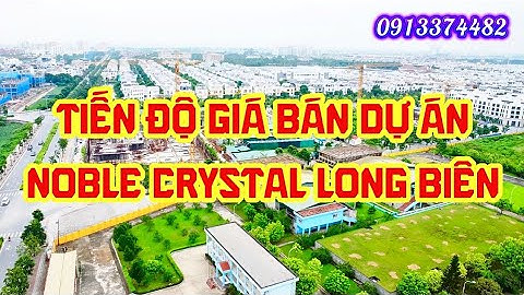 Tiến độ giá bán dự án chung cư Noble Crystal Long Biên chủ đầu tư Sunshine Group Palace Long Biên