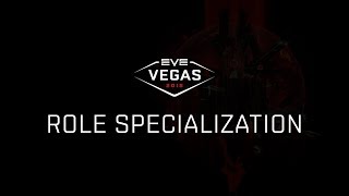 EVE Vegas 2018 - Role Specialization