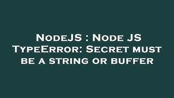 NodeJS : Node JS TypeError: Secret must be a string or buffer