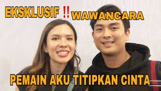 EKSKLUSIF ‼WAWANCARA PEMAIN SINETRON AKU TITIPKAN CINTA