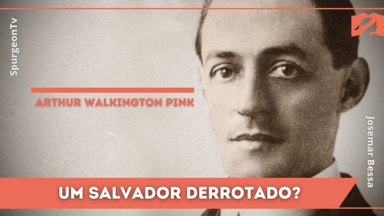 Um Salvador derrotado não pode ser Deus | Arthur Walkington Pink ( 1886 - 1952 )