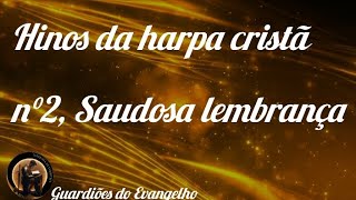 hino da harpa cristã,n°2 saudosa lembrança ( voz e letra )