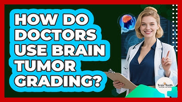 How Do Doctors Use Brain Tumor Grading? - Brain Health Support Network