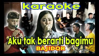 AKU TAK BERARTI BAGIMU KARAOKE VERSI DANGDUT BAJIDOR