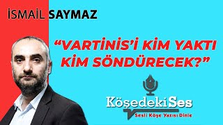 İsmai̇l Saymaz Vartinisi Kim Yaktı, Kim Söndürecek? 23 Eylül 2021 Sesli Köşe Yazısı Dinle